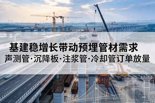 润州基建稳增长带动预埋监测管材需求，声测管、沉降板、注浆管订单持续放量
