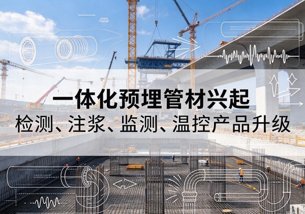 润州一体化管材产品兴起，声测注浆一体管、多功能预埋管应用增多